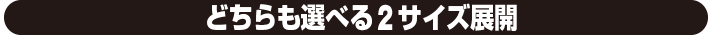 どちらも選べる2サイズ展開